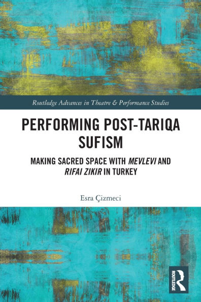 Performing Post-Tariqa Sufism: Making Sacred Space with Mevlevi and Rifai Zikir Turkey