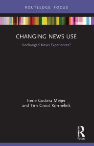 Title: Changing News Use: Unchanged News Experiences?, Author: Irene Costera Meijer