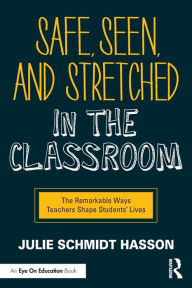 Free to download books Safe, Seen, and Stretched in the Classroom: The Remarkable Ways Teachers Shape Students' Lives 9780367634643 by 