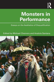 Title: Monsters in Performance: Essays on the Aesthetics of Disqualification, Author: Michael Chemers