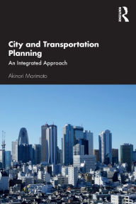 Title: City and Transportation Planning: An Integrated Approach, Author: Akinori Morimoto