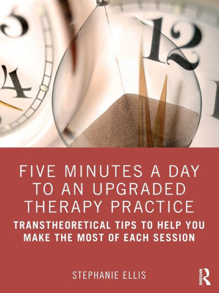 Five Minutes a Day to an Upgraded Therapy Practice: Transtheoretical Tips Help You Make the Most of Each Session