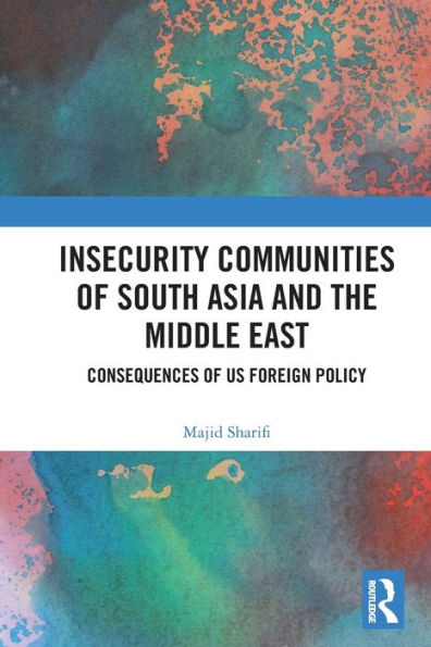 Insecurity Communities of South Asia and the Middle East: Consequences US Foreign Policy
