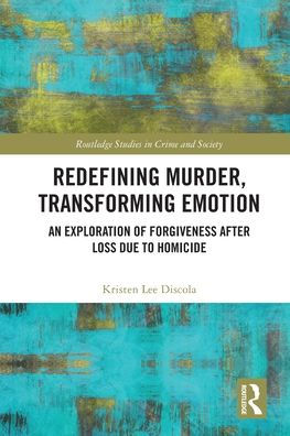 Redefining Murder, Transforming Emotion: An Exploration of Forgiveness after Loss Due to Homicide