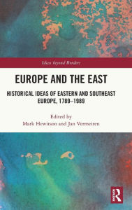 Title: Europe and the East: Historical Ideas of Eastern and Southeast Europe, 1789-1989, Author: Mark Hewitson