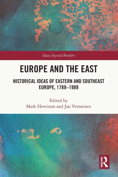 Europe and the East: Historical Ideas of Eastern Southeast Europe, 1789-1989