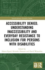 Title: Accessibility Denied. Understanding Inaccessibility and Everyday Resistance to Inclusion for Persons with Disabilities, Author: Hanna Egard
