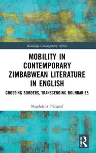 Title: Mobility in Contemporary Zimbabwean Literature in English: Crossing Borders, Transcending Boundaries, Author: Magdalena Pfalzgraf