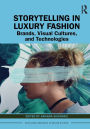 Storytelling in Luxury Fashion: Brands, Visual Cultures, and Technologies