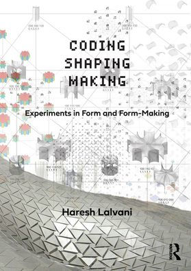 Coding, Shaping, Making: Experiments Form and Form-Making