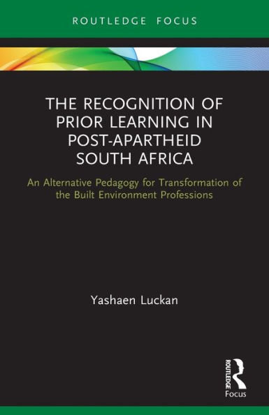 the Recognition of Prior Learning Post-Apartheid South Africa: An Alternative Pedagogy for Transformation Built Environment Professions