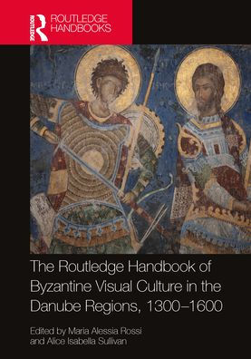 the Routledge Handbook of Byzantine Visual Culture Danube Regions, 1300-1600