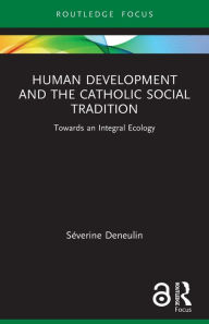 Title: Human Development and the Catholic Social Tradition: Towards an Integral Ecology, Author: Séverine Deneulin