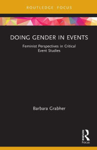 Title: Doing Gender in Events: Feminist Perspectives in Critical Event Studies, Author: Barbara Grabher