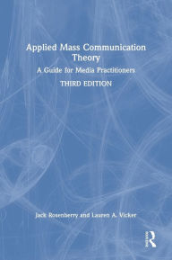 Title: Applied Mass Communication Theory: A Guide for Media Practitioners, Author: Jack Rosenberry