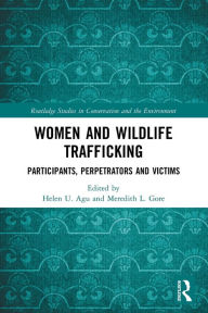 Title: Women and Wildlife Trafficking: Participants, Perpetrators and Victims, Author: Helen U. Agu