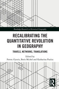 Title: Recalibrating the Quantitative Revolution in Geography: Travels, Networks, Translations, Author: Ferenc Gyuris