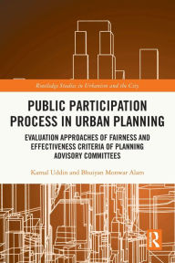 Title: Public Participation Process in Urban Planning: Evaluation Approaches of Fairness and Effectiveness Criteria of Planning Advisory Committees, Author: Kamal Uddin