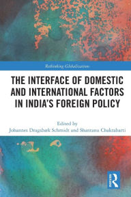 Title: The Interface of Domestic and International Factors in India's Foreign Policy, Author: Johannes Dragsbaek Schmidt