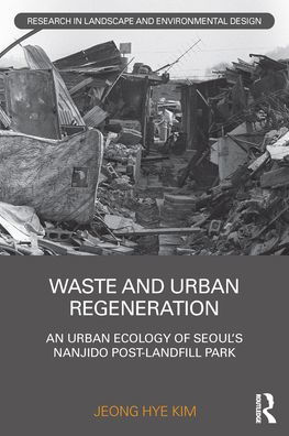 Waste and Urban Regeneration: An Ecology of Seoul's Nanjido Post-landfill Park