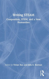 Title: Writing STEAM: Composition, STEM, and a New Humanities, Author: Vivian Kao