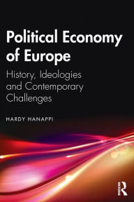 Title: Political Economy of Europe: History, Ideologies and Contemporary Challenges, Author: Hardy Hanappi