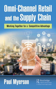 Title: Omni-Channel Retail and the Supply Chain: Working Together for a Competitive Advantage, Author: Paul Myerson