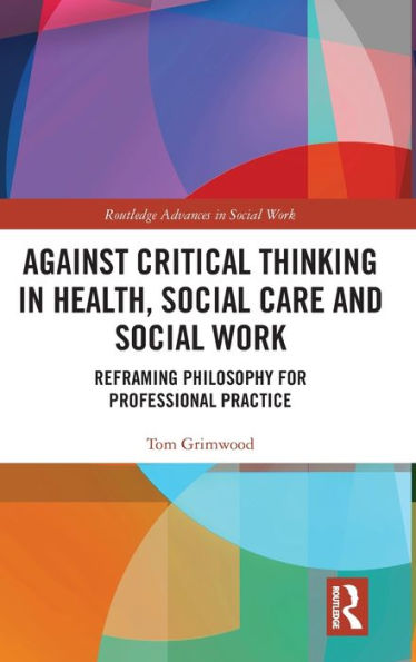 Against Critical Thinking Health, Social Care and Work: Reframing Philosophy for Professional Practice