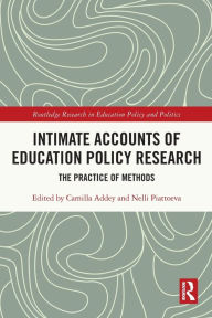 Title: Intimate Accounts of Education Policy Research: The Practice of Methods, Author: Camilla Addey