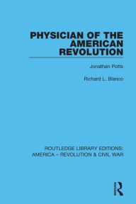 Title: Physician of the American Revolution: Jonathan Potts, Author: Richard L. Blanco