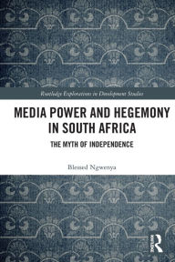 Title: Media Power and Hegemony in South Africa: The Myth of Independence, Author: Blessed Ngwenya