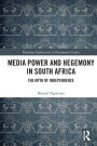 Media Power and Hegemony in South Africa: The Myth of Independence