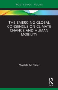 Title: The Emerging Global Consensus on Climate Change and Human Mobility, Author: Mostafa M Naser