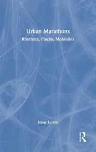 Title: Urban Marathons: Rhythms, Places, Mobilities, Author: Jonas Larsen