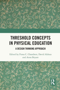 Title: Threshold Concepts in Physical Education: A Design Thinking Approach, Author: Fiona C. Chambers