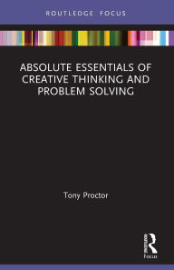 Title: Absolute Essentials of Creative Thinking and Problem Solving, Author: Tony Proctor