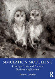 Title: Simulation Modelling: Concepts, Tools and Practical Business Applications, Author: Andrew Greasley