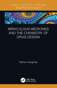 Title: Miraculous Medicines and the Chemistry of Drug Design, Author: Nathan Keighley