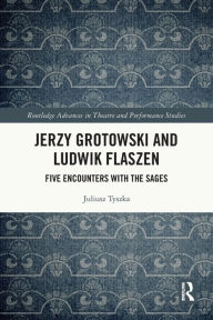 Title: Jerzy Grotowski and Ludwik Flaszen: Five Encounters with the Sages, Author: Juliusz Tyszka