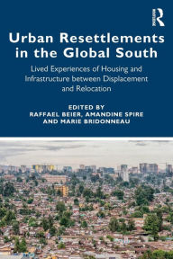 Title: Urban Resettlements in the Global South: Lived Experiences of Housing and Infrastructure between Displacement and Relocation, Author: Raffael Beier