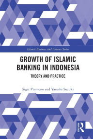 Title: The Growth of Islamic Banking in Indonesia: Theory and Practice, Author: Yasushi Suzuki