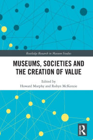 Title: Museums, Societies and the Creation of Value, Author: Howard Morphy