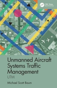 Title: Unmanned Aircraft Systems Traffic Management: UTM, Author: Michael Scott Baum