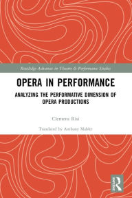 Title: Opera in Performance: Analyzing the Performative Dimension of Opera Productions, Author: Clemens Risi