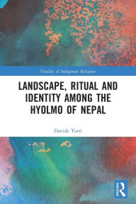 Title: Landscape, Ritual and Identity among the Hyolmo of Nepal, Author: Davide Torri