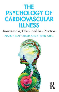 Title: The Psychology of Cardiovascular Illness: Interventions, Ethics, and Best Practice, Author: Mark P. Blanchard