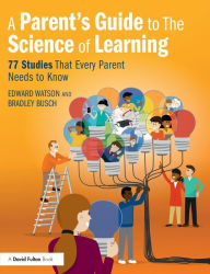 Title: A Parent's Guide to The Science of Learning: 77 Studies That Every Parent Needs to Know, Author: Edward Watson