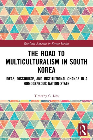 The Road to Multiculturalism South Korea: Ideas, Discourse, and Institutional Change a Homogenous Nation-State