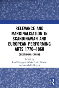 Title: Relevance and Marginalisation in Scandinavian and European Performing Arts 1770-1860: Questioning Canons, Author: Randi Margrete Selvik