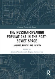 Title: The Russian-speaking Populations in the Post-Soviet Space: Language, Politics and Identity, Author: Ammon Cheskin